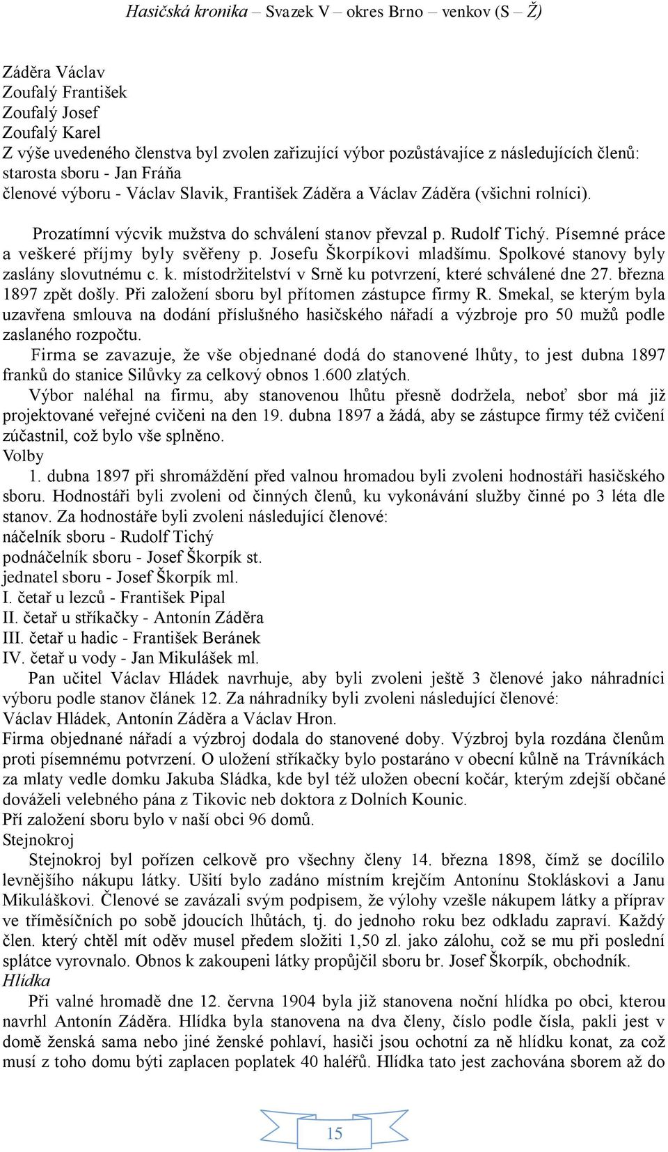 Josefu Škorpíkovi mladšímu. Spolkové stanovy byly zaslány slovutnému c. k. místodržitelství v Srně ku potvrzení, které schválené dne 27. března 1897 zpět došly.