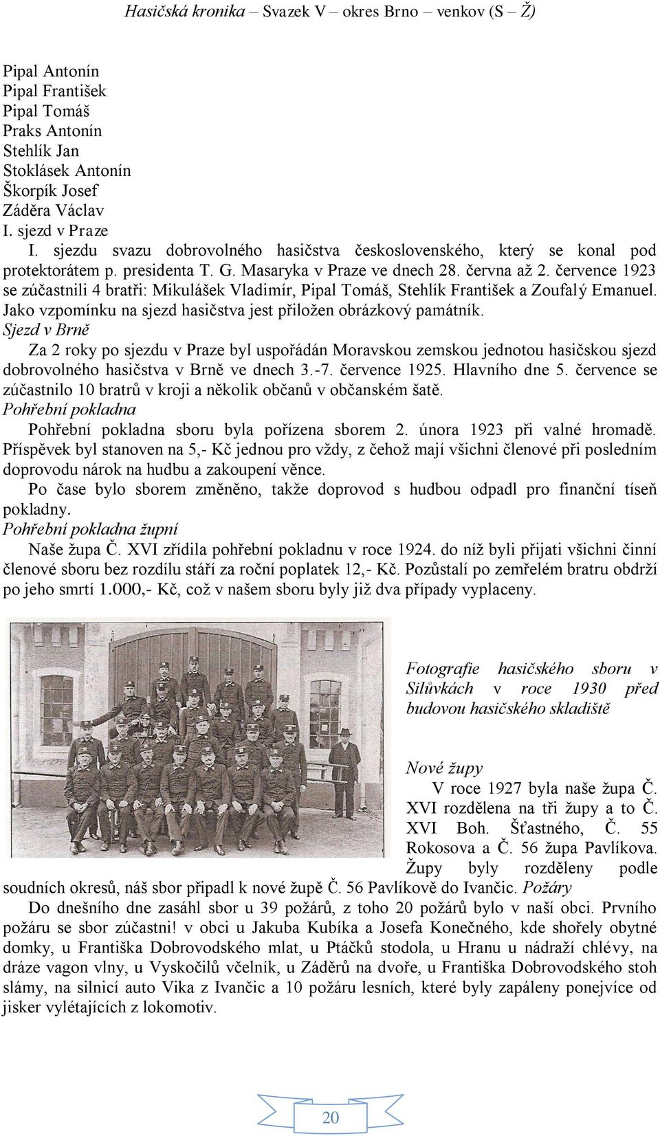 července 1923 se zúčastnili 4 bratři: Mikulášek Vladimír, Pipal Tomáš, Stehlík František a Zoufalý Emanuel. Jako vzpomínku na sjezd hasičstva jest přiložen obrázkový památník.