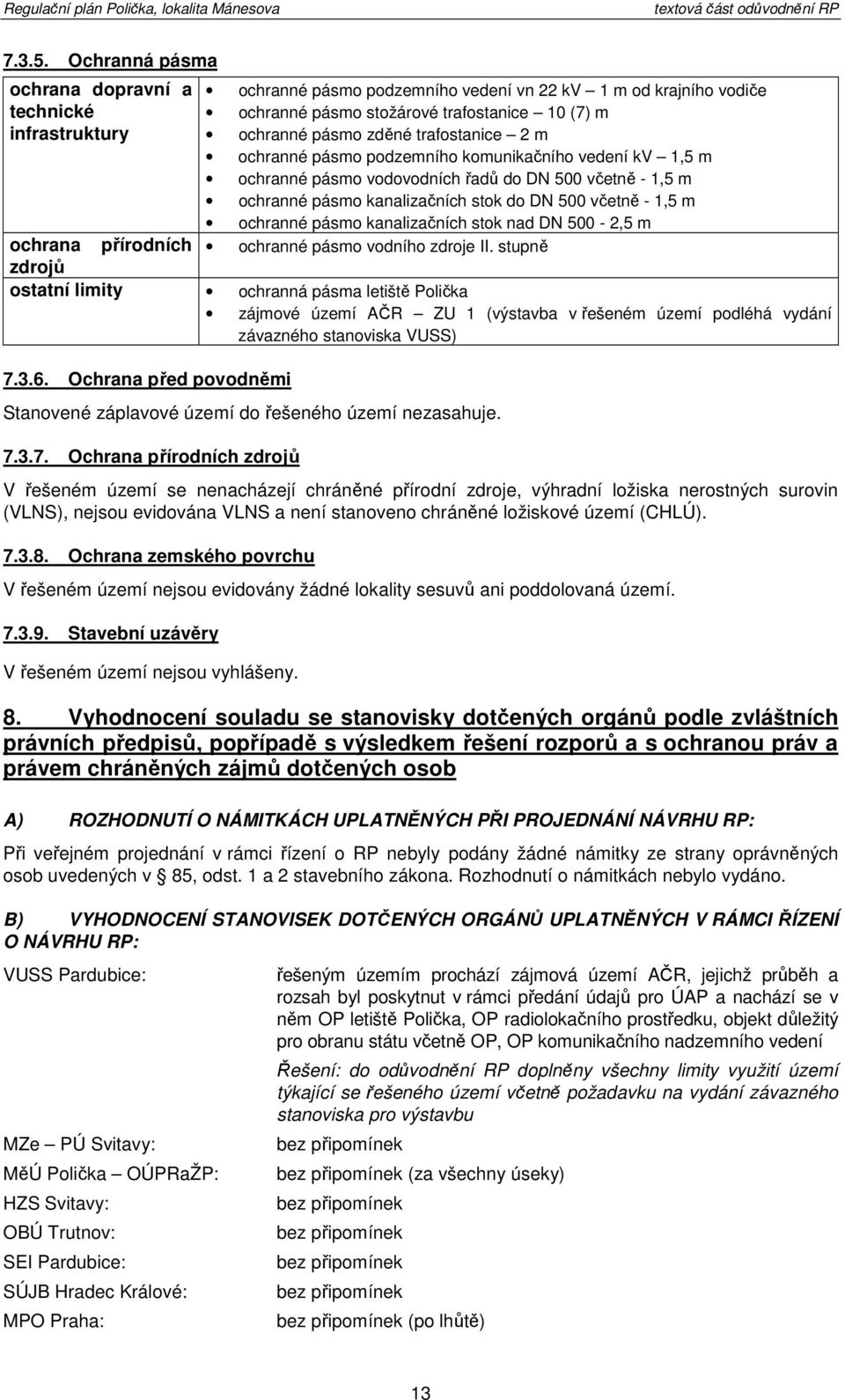 trafostanice 2 m ochranné pásmo podzemního komunikačního vedení kv 1,5 m ochranné pásmo vodovodních řadů do DN 500 včetně - 1,5 m ochranné pásmo kanalizačních stok do DN 500 včetně - 1,5 m ochranné