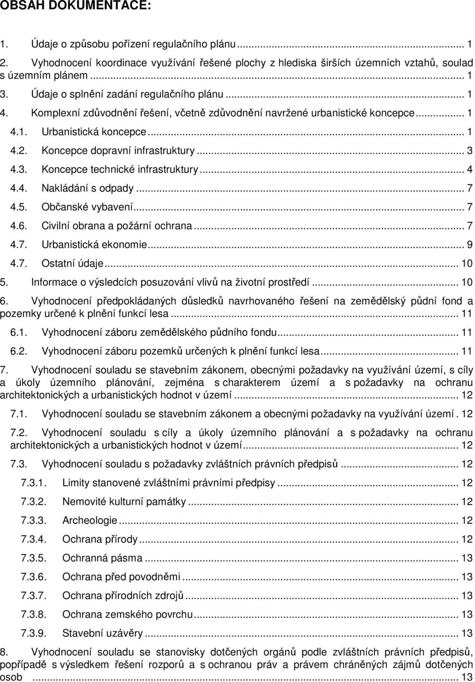 Koncepce dopravní infrastruktury... 3 4.3. Koncepce technické infrastruktury... 4 4.4. Nakládání s odpady... 7 4.5. Občanské vybavení... 7 4.6. Civilní obrana a požární ochrana... 7 4.7. Urbanistická ekonomie.