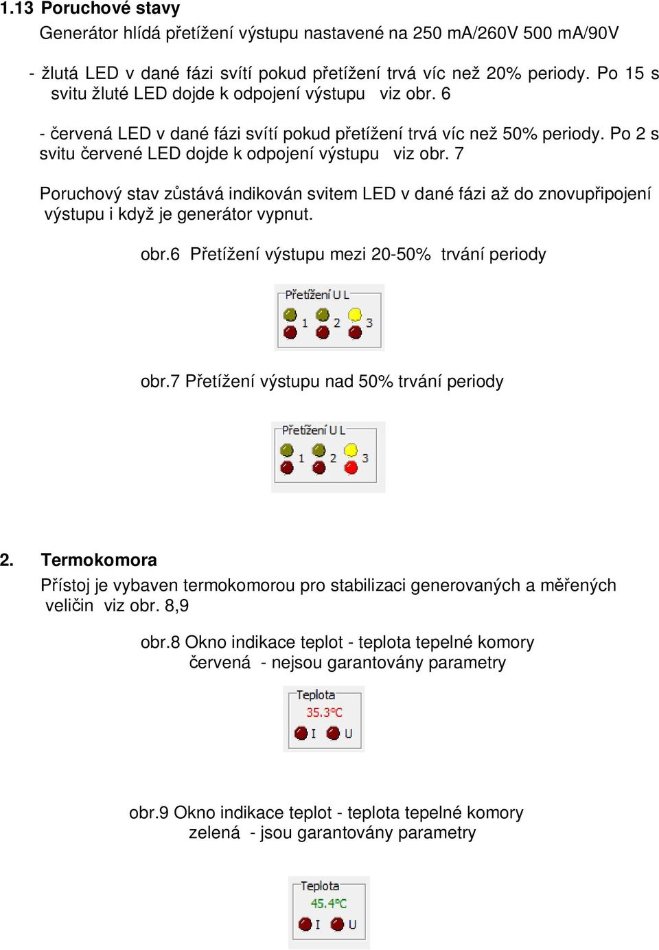 7 Poruchový stav z stává indikován svitem LED v dané fázi až do znovup ipojení výstupu i když je generátor vypnut. obr.6 P etížení výstupu mezi 20-50% trvání periody obr.