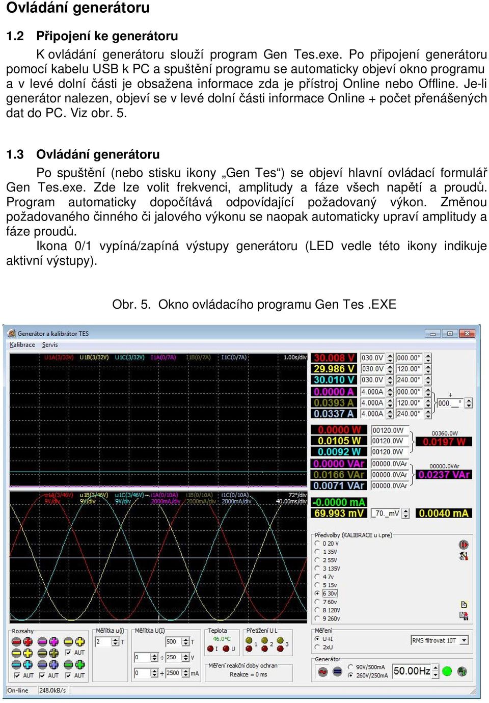 Je-li generátor nalezen, objeví se v levé dolní ásti informace Online + po et p enášených dat do PC. Viz obr. 5. 1.