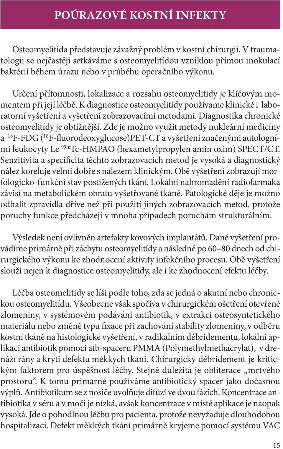 Určení přítomnosti, lokalizace a rozsahu osteomyelitidy je klíčovým momentem při její léčbě. K diagnostice osteomyelitídy používame klinické i laboratorní vyšetření a vyšetření zobrazovacími metodami.