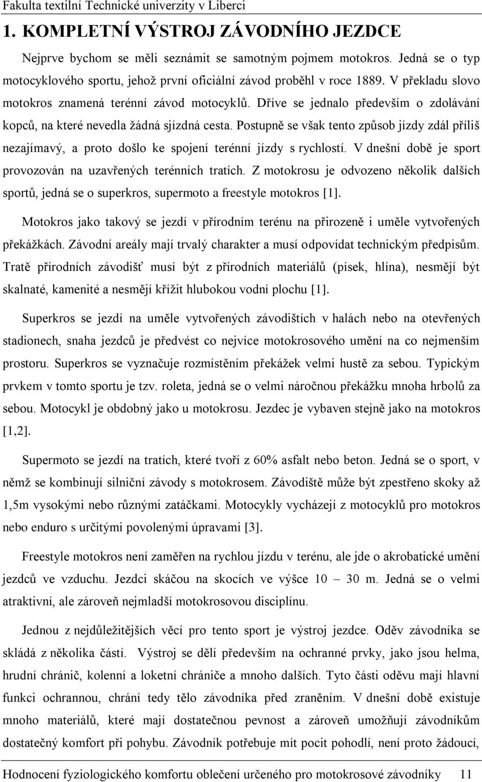 Postupně se však tento způsob jízdy zdál příliš nezajímavý, a proto došlo ke spojení terénní jízdy s rychlostí. V dnešní době je sport provozován na uzavřených terénních tratích.