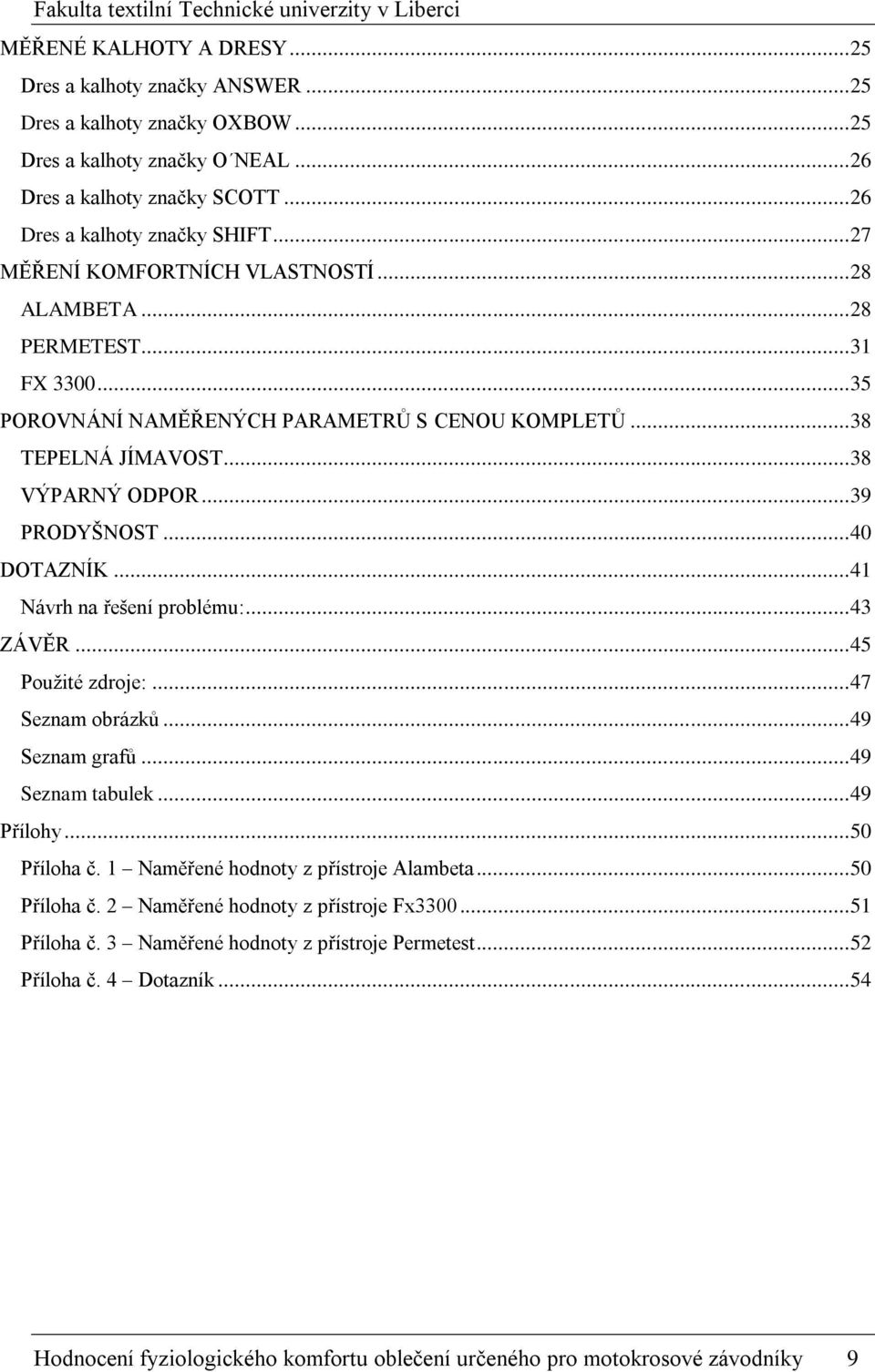 .. 40 DOTAZNÍK... 41 Návrh na řešení problému:... 43 ZÁVĚR... 45 Pouţité zdroje:... 47 Seznam obrázků... 49 Seznam grafů... 49 Seznam tabulek... 49 Přílohy... 50 Příloha č.