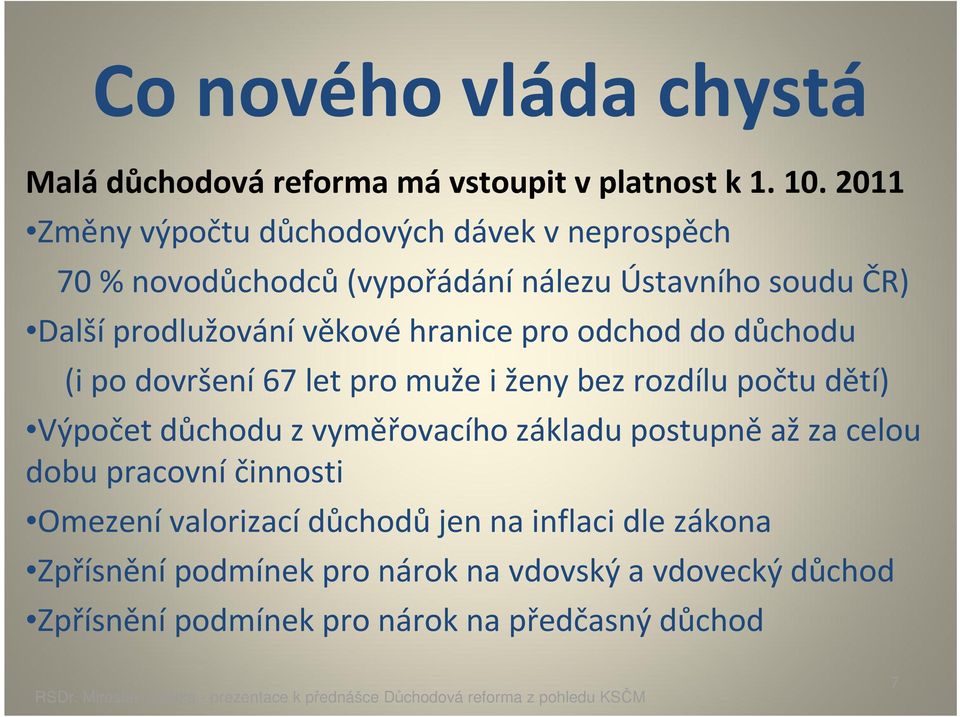 hranice pro odchod do důchodu (i po dovršení67 let pro muže i ženy bez rozdílu počtu dětí) Výpočet důchodu z vyměřovacího základu