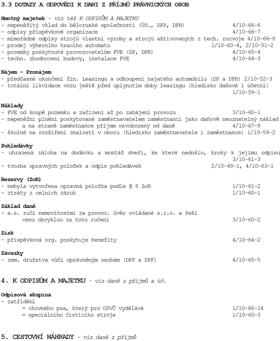 rozvoje 4/10-66-8 - prodej výherního hracího automatu 1/10-60-4, 2/10-51-2 - pozemky poskytnuté provozovatelům FVE (DP, DPH) 4/10-65-4 - techn.