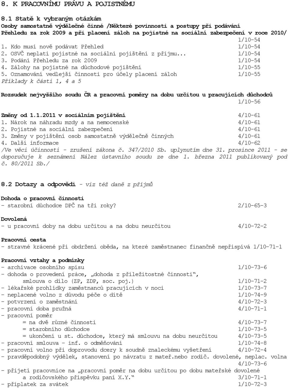 1/10-54 1. Kdo musí nově podávat Přehled 1/10-54 2. OSVČ neplatí pojistné na sociální pojištění z příjmu... 1/10-54 3. Podání Přehledu za rok 2009 1/10-54 4.