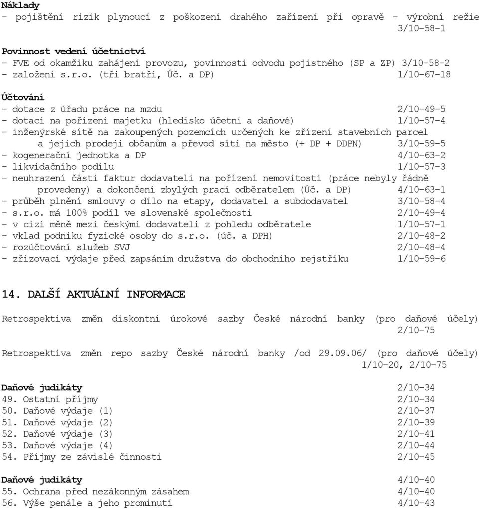 a DP) 1/10-67-18 Účtování - dotace z úřadu práce na mzdu 2/10-49-5 - dotací na pořízení majetku (hledisko účetní a daňové) 1/10-57-4 - inženýrské sítě na zakoupených pozemcích určených ke zřízení