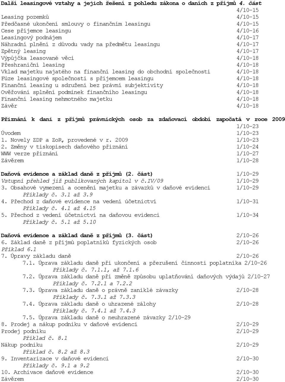 leasingu 4/10-17 Zpětný leasing 4/10-17 Výpůjčka leasované věci 4/10-18 Přeshraniční leasing 4/10-18 Vklad majetku najatého na finanční leasing do obchodní společnosti 4/10-18 Fúze leasingové