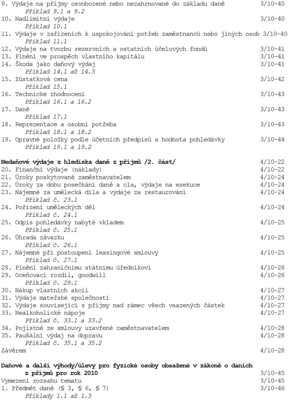 Plnění ve prospěch vlastního kapitálu 3/10-41 14. Škoda jako daňový výdaj 3/10-41 Příklad 14.1 až 14.3 15. Zůstatková cena 3/10-42 Příklad 15.1 16. Technické zhodnocení 3/10-43 Příklad 16.1 a 16.2 17.