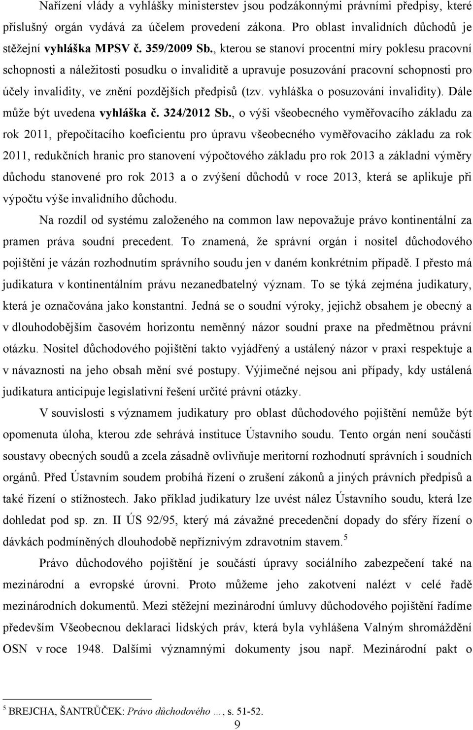 , kterou se stanoví procentní míry poklesu pracovní schopnosti a náleţitosti posudku o invaliditě a upravuje posuzování pracovní schopnosti pro účely invalidity, ve znění pozdějších předpisů (tzv.