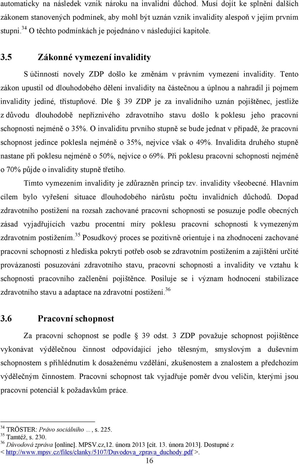 Tento zákon upustil od dlouhodobého dělení invalidity na částečnou a úplnou a nahradil ji pojmem invalidity jediné, třístupňové.