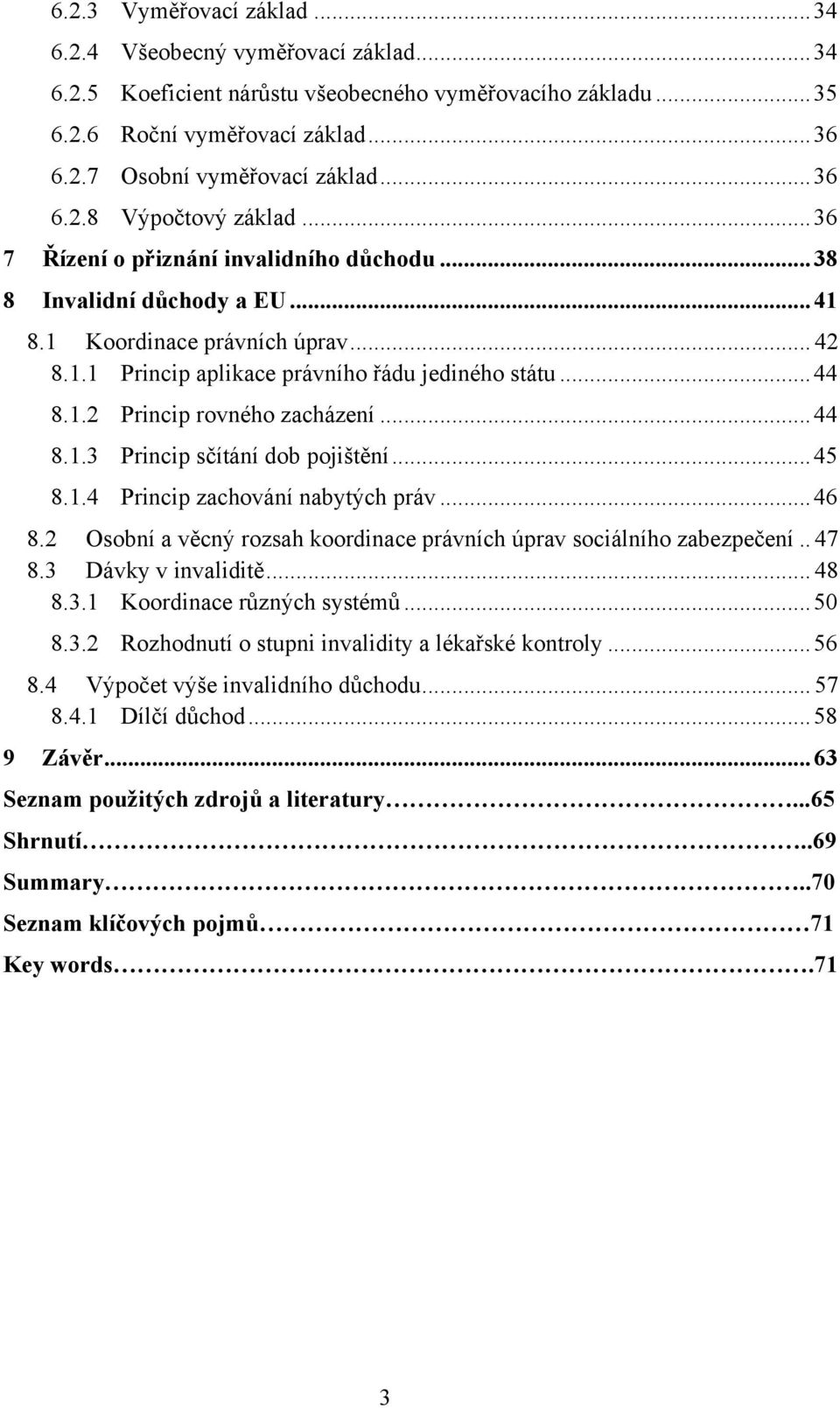 .. 44 8.1.2 Princip rovného zacházení... 44 8.1.3 Princip sčítání dob pojištění... 45 8.1.4 Princip zachování nabytých práv... 46 8.