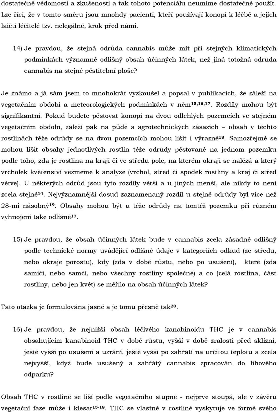 14) Je pravdou, že stejná odrůda cannabis může mít při stejných klimatických podmínkách významně odlišný obsah účinných látek, než jiná totožná odrůda cannabis na stejné pěstitební ploše?