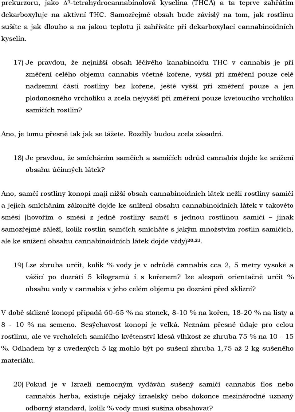 17) Je pravdou, že nejnižší obsah léčivého kanabinoidu THC v cannabis je při změření celého objemu cannabis včetně kořene, vyšší při změření pouze celé nadzemní části rostliny bez kořene, ještě vyšší