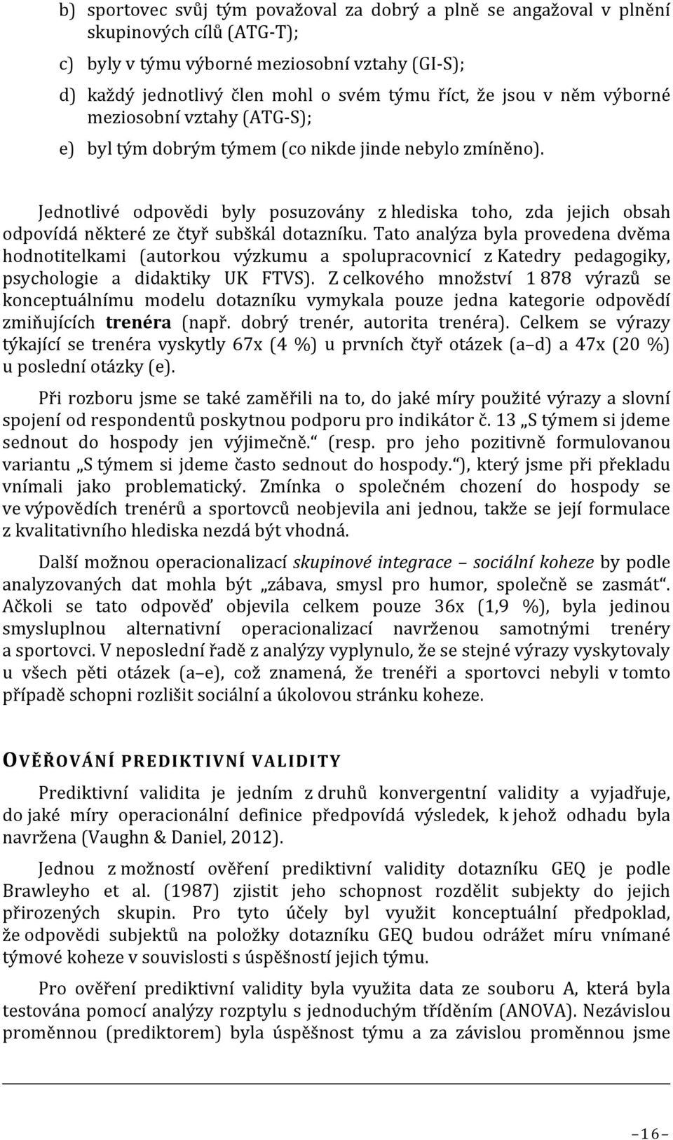 Jednotlivé odpovědi byly posuzovány z hlediska toho, zda jejich obsah odpovídá některé ze čtyř subškál dotazníku.