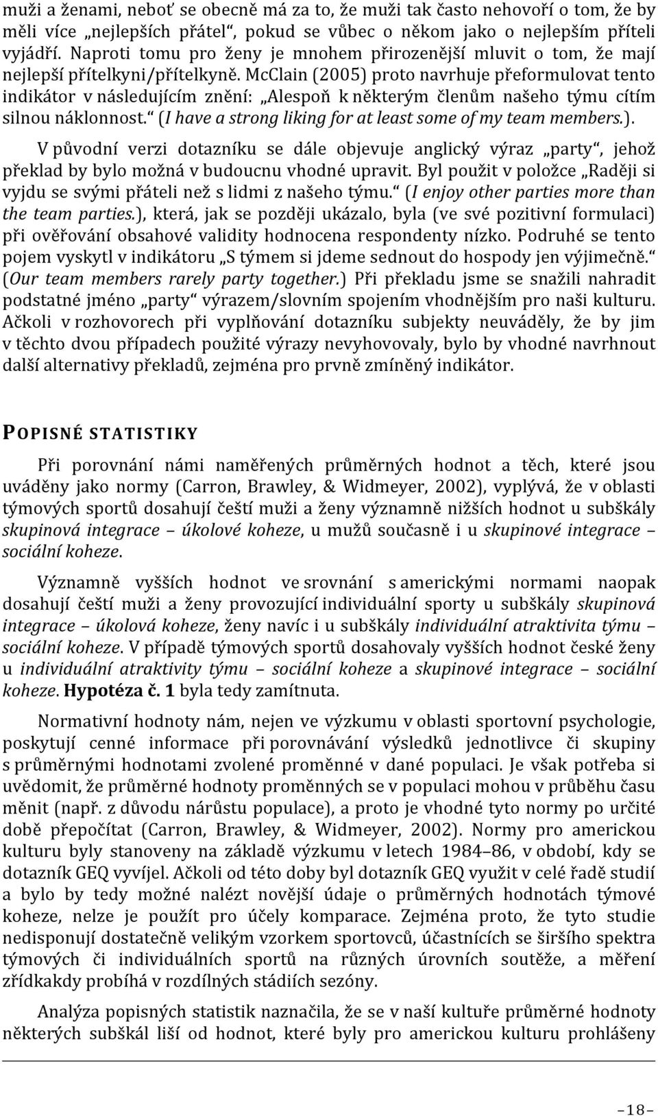 McClain (2005) proto navrhuje přeformulovat tento indikátor v následujícím znění: Alespoň k některým členům našeho týmu cítím silnou náklonnost.