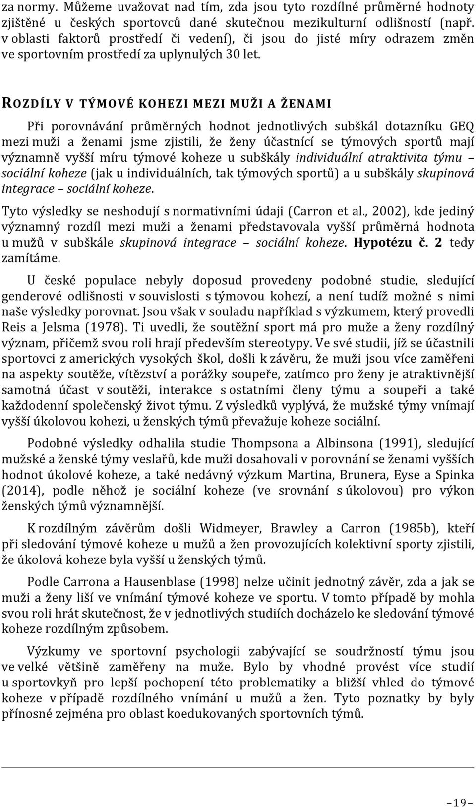 ROZDÍLY V TÝMOVÉ KOHEZI MEZI MUŽI A ŽENAMI Při porovnávání průměrných hodnot jednotlivých subškál dotazníku GEQ mezi muži a ženami jsme zjistili, že ženy účastnící se týmových sportů mají významně