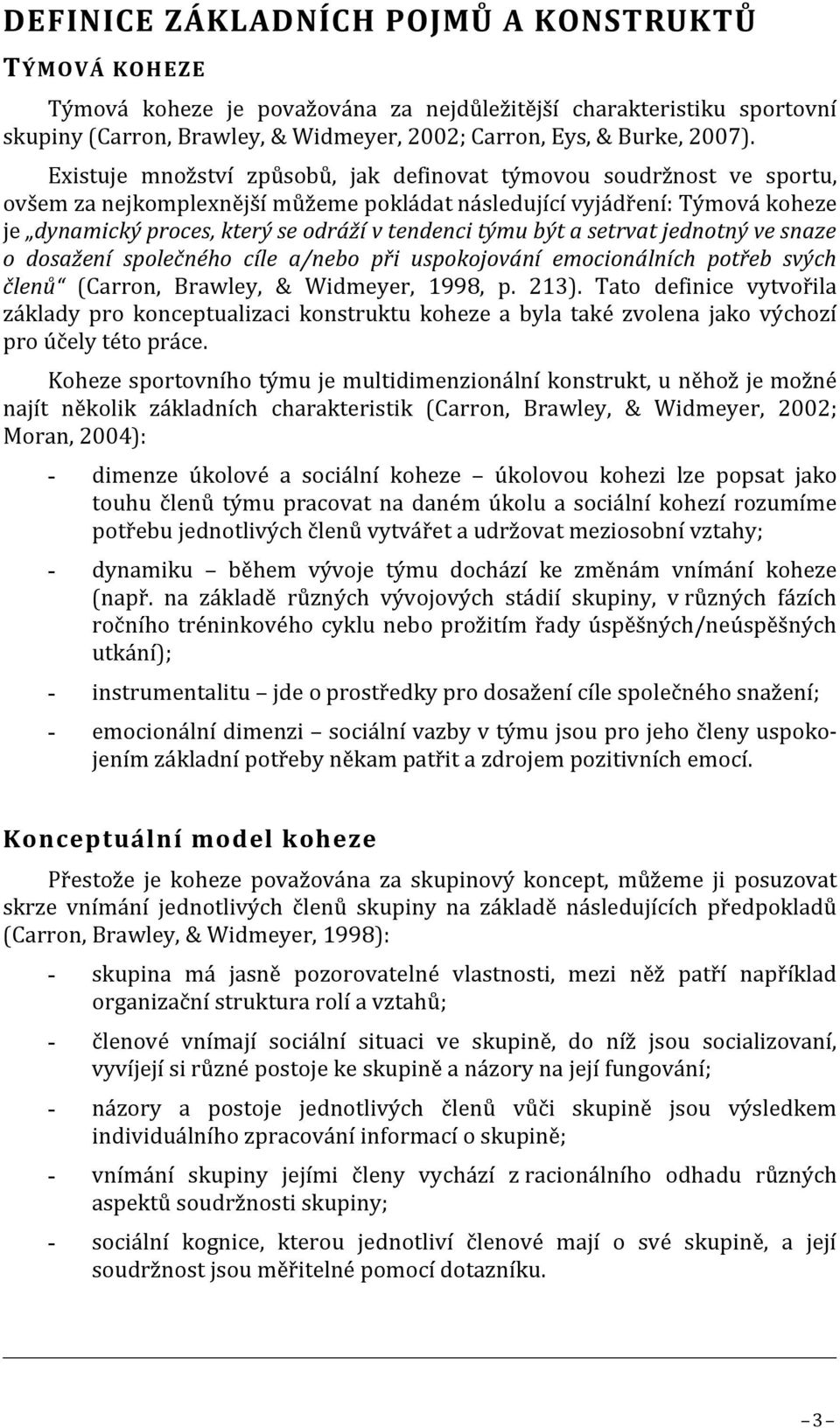 týmu být a setrvat jednotný ve snaze o dosažení společného cíle a/nebo při uspokojování emocionálních potřeb svých členů (Carron, Brawley, & Widmeyer, 1998, p. 213).