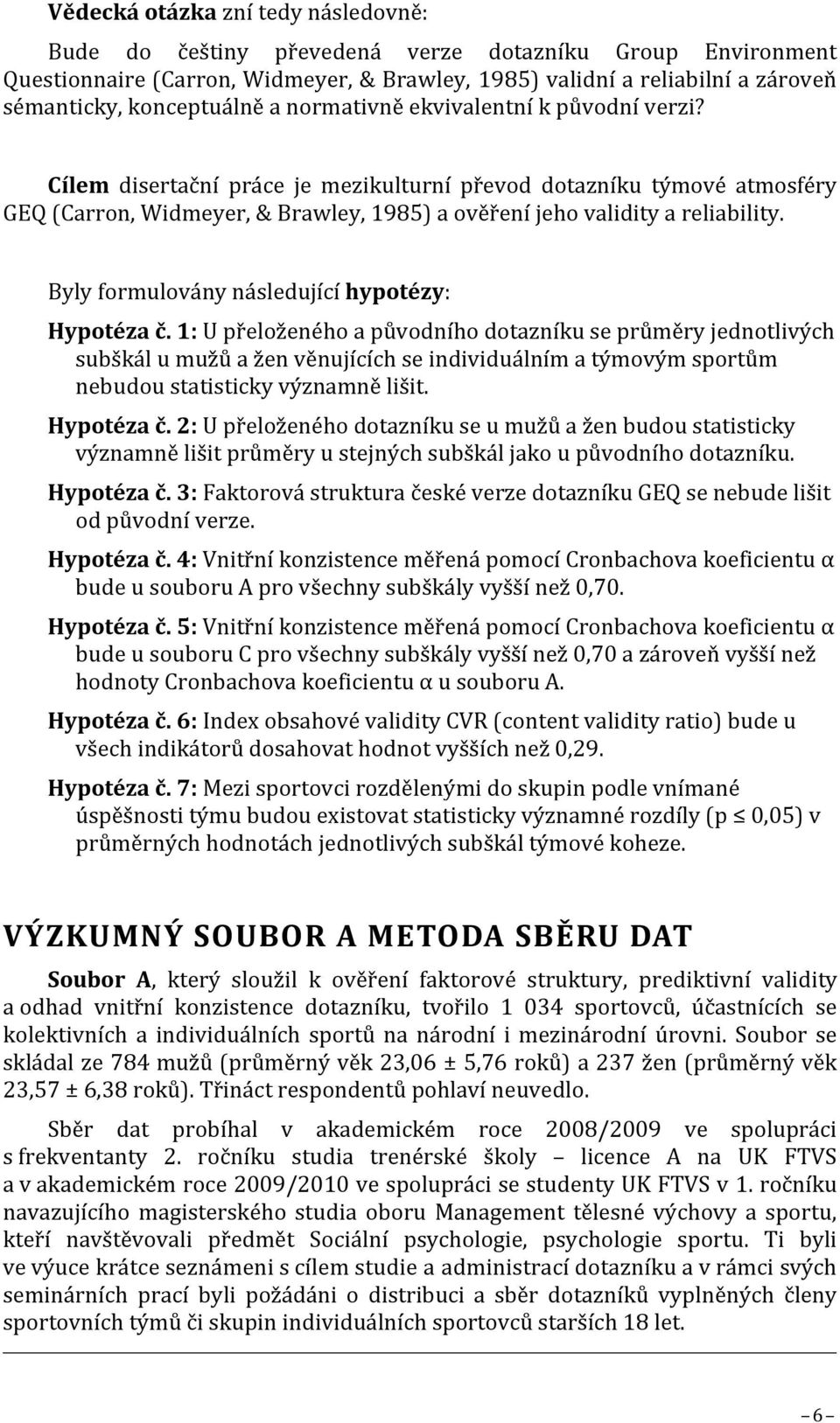 Cílem disertační práce je mezikulturní převod dotazníku týmové atmosféry GEQ (Carron, Widmeyer, & Brawley, 1985) a ověření jeho validity a reliability.