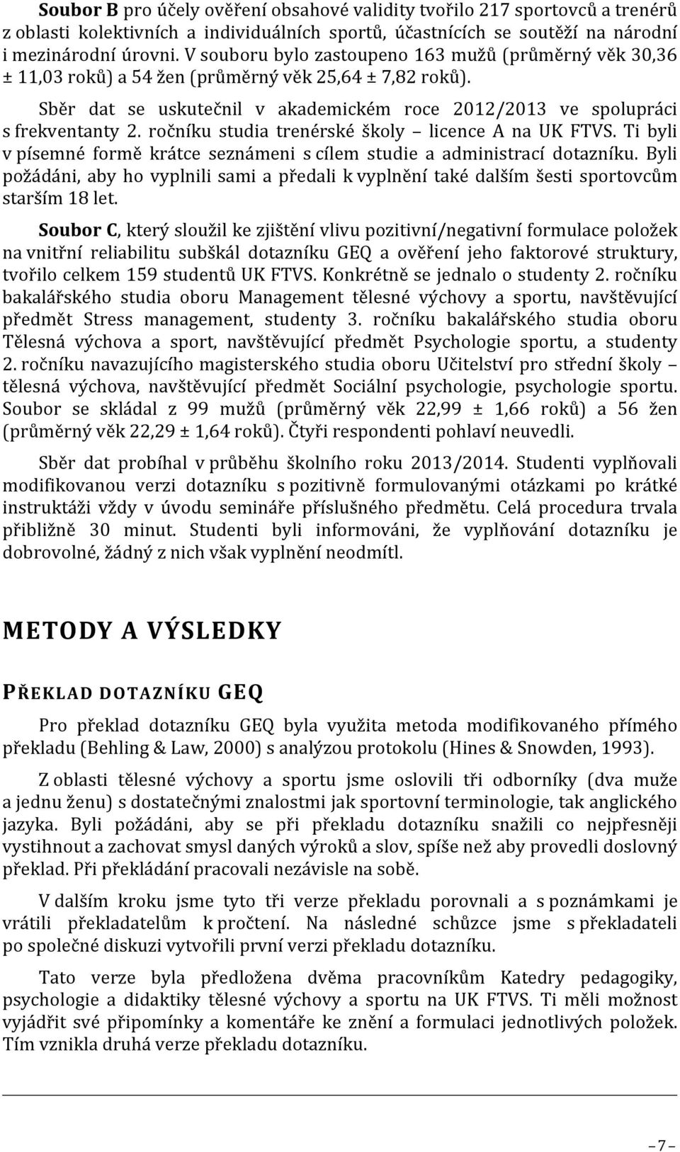 ročníku studia trenérské školy licence A na UK FTVS. Ti byli v písemné formě krátce seznámeni s cílem studie a administrací dotazníku.