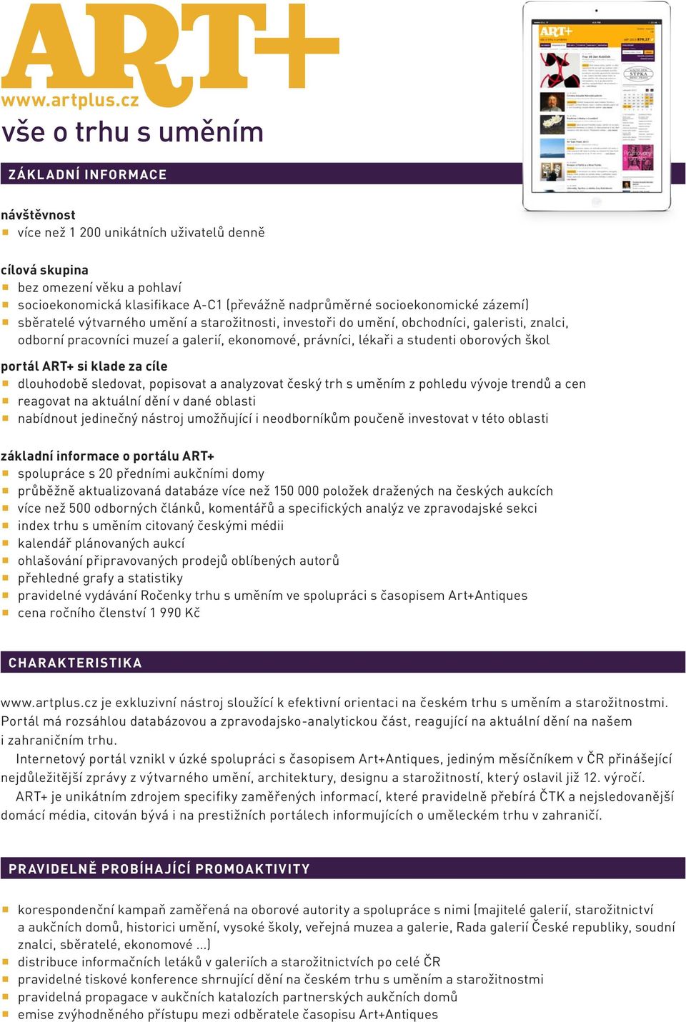 cíle dlouhodobě sledovat, popisovat a analyzovat český trh s uměním z pohledu vývoje trendů a cen reagovat na aktuální dění v dané oblasti nabídnout jedinečný nástroj umožňující i neodborníkům