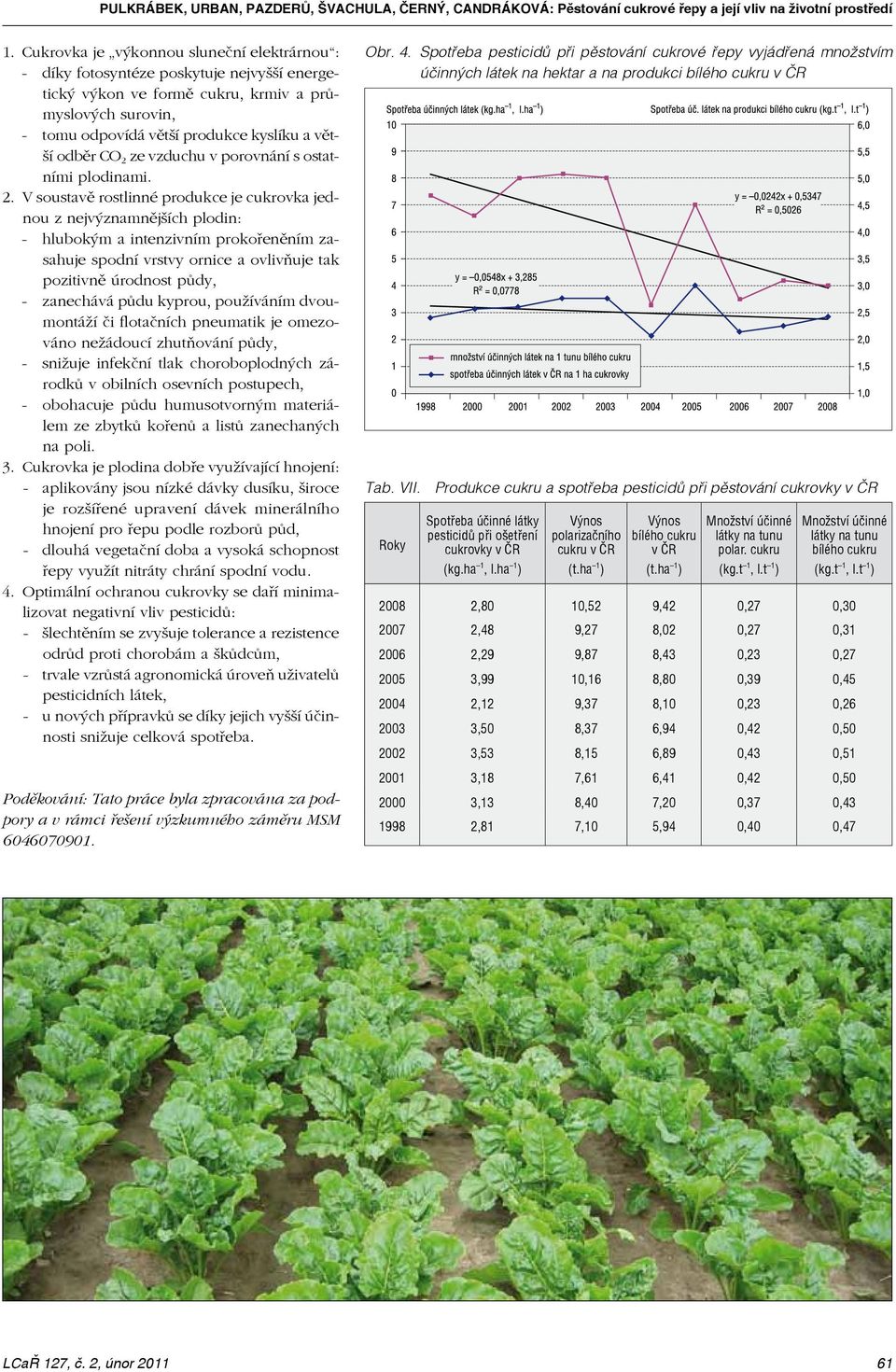 CO 2 ze vzduchu v porovnání s ostatními plodinami. 2. V soustavě rostlinné produkce je cukrovka jednou z nejvýznamnějších plodin: - hlubokým a intenzivním prokořeněním zasahuje spodní vrstvy ornice a