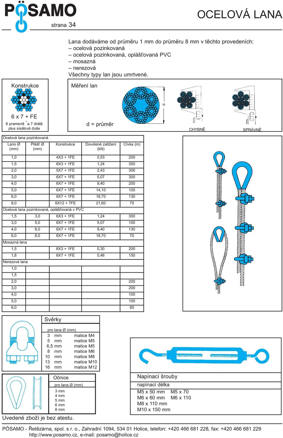 4X3 + 1FE 0,53 200 1,5 6X3 + 1FE 1,24 300 2,0 5X7 + 1FE 2,43 300 3,0 6X7 + 1FE 5,07 300 4,0 6X7 + 1FE 9,40 200 5,0 6X7 + 1FE 14,10 100 6,0 6X7 + 1FE 18,70 130 8,0 6X12 + 7FE 21,60 70 Ocelová lana