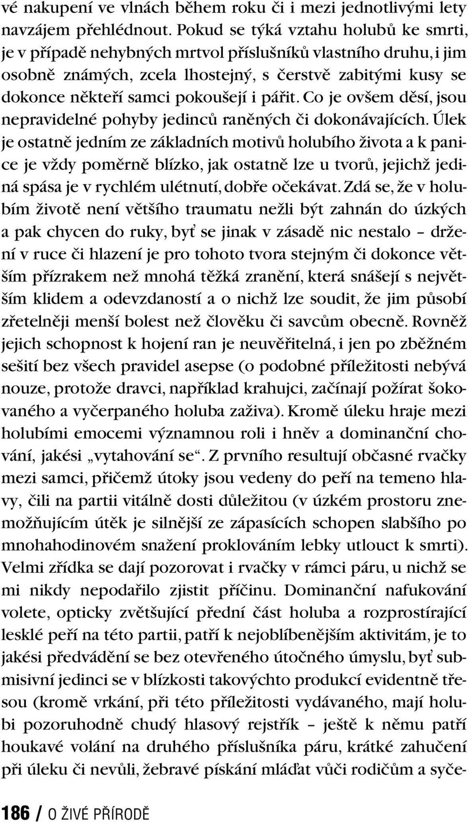 pářit. Co je ovšem děsí, jsou nepravidelné pohyby jedinců raněných či dokonávajících.