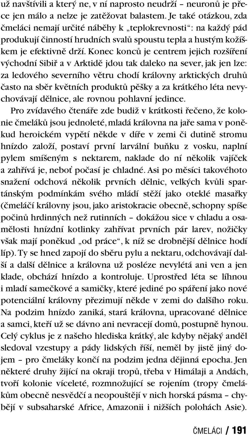 Konec konců je centrem jejich rozšíření východní Sibiř a v Arktidě jdou tak daleko na sever, jak jen lze: za ledového severního větru chodí královny arktických druhů často na sběr květních produktů