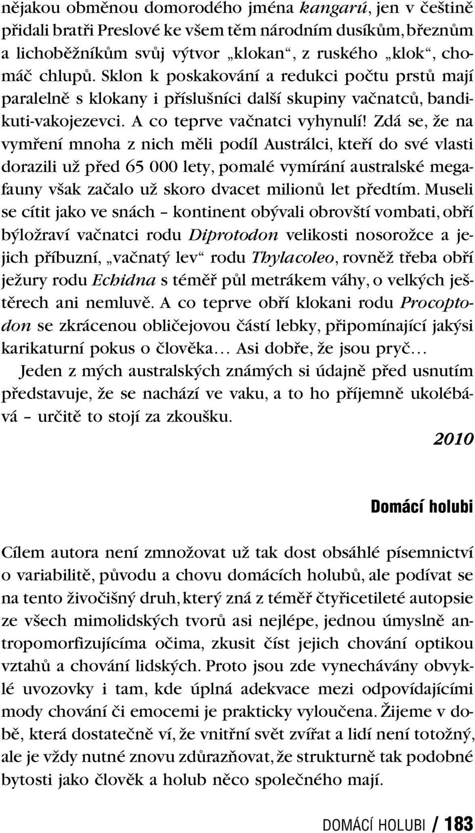 Zdá se, že na vymření mnoha z nich měli podíl Austrálci, kteří do své vlasti dorazili už před 65 000 lety, pomalé vymírání australské megafauny však začalo už skoro dvacet milionů let předtím.