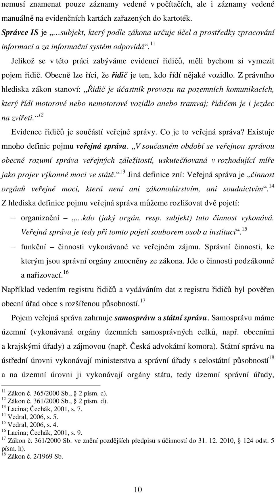 11 Jelikož se v této práci zabýváme evidencí řidičů, měli bychom si vymezit pojem řidič. Obecně lze říci, že řidič je ten, kdo řídí nějaké vozidlo.