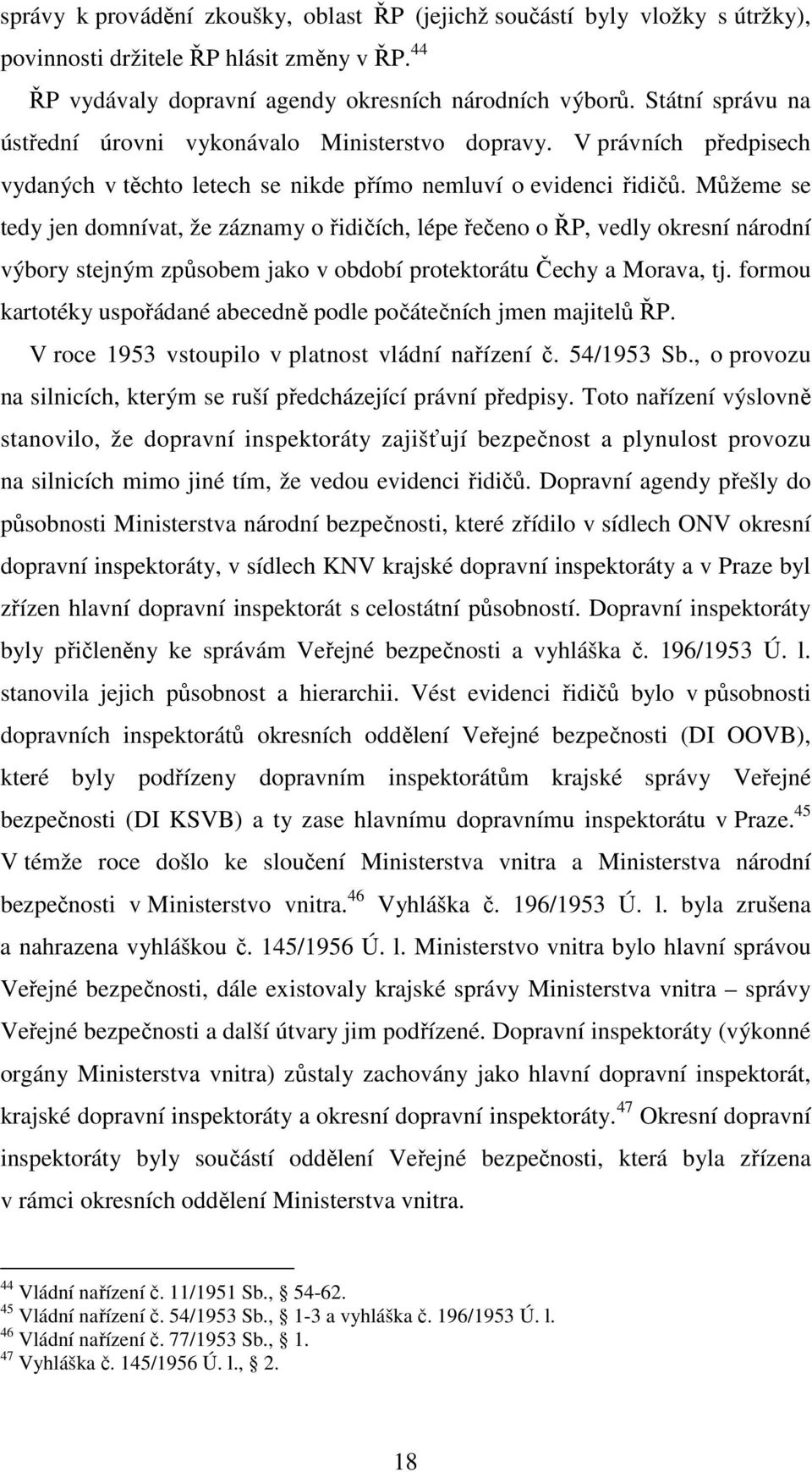 Můžeme se tedy jen domnívat, že záznamy o řidičích, lépe řečeno o ŘP, vedly okresní národní výbory stejným způsobem jako v období protektorátu Čechy a Morava, tj.