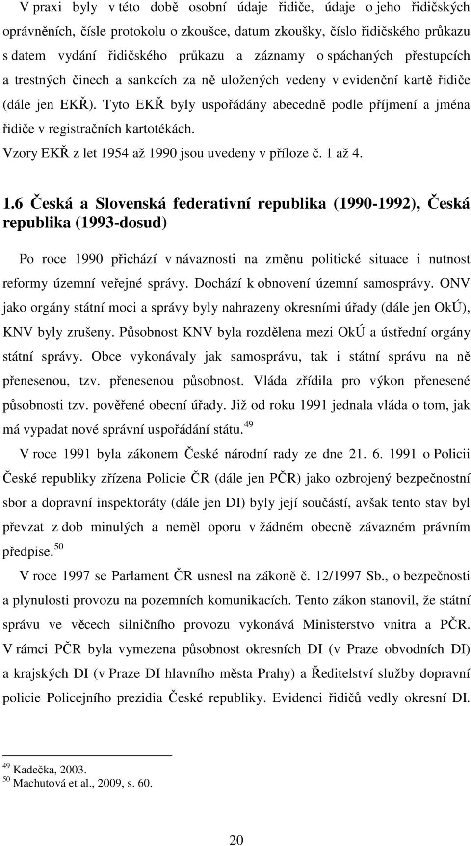 Tyto EKŘ byly uspořádány abecedně podle příjmení a jména řidiče v registračních kartotékách. Vzory EKŘ z let 19