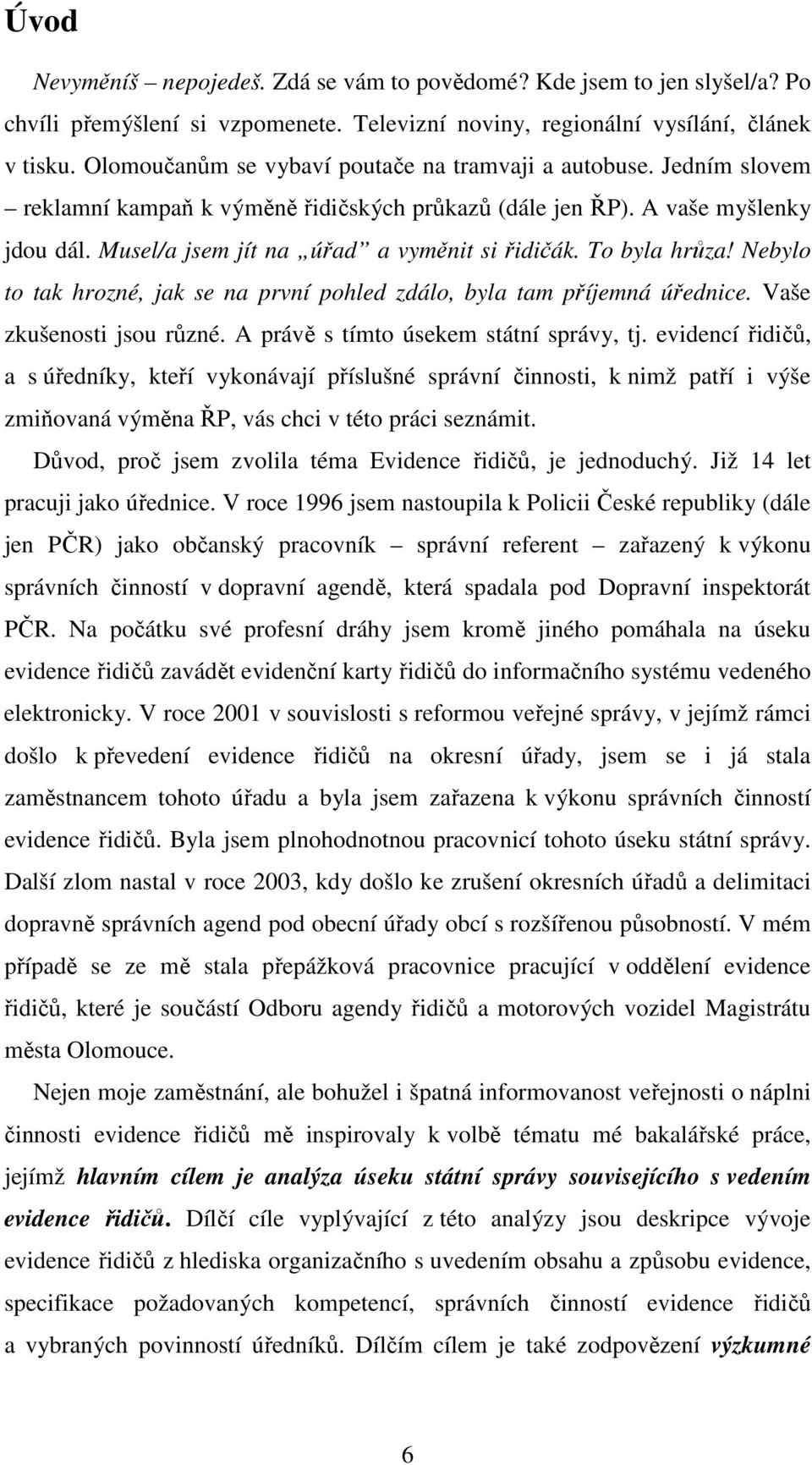 To byla hrůza! Nebylo to tak hrozné, jak se na první pohled zdálo, byla tam příjemná úřednice. Vaše zkušenosti jsou různé. A právě s tímto úsekem státní správy, tj.