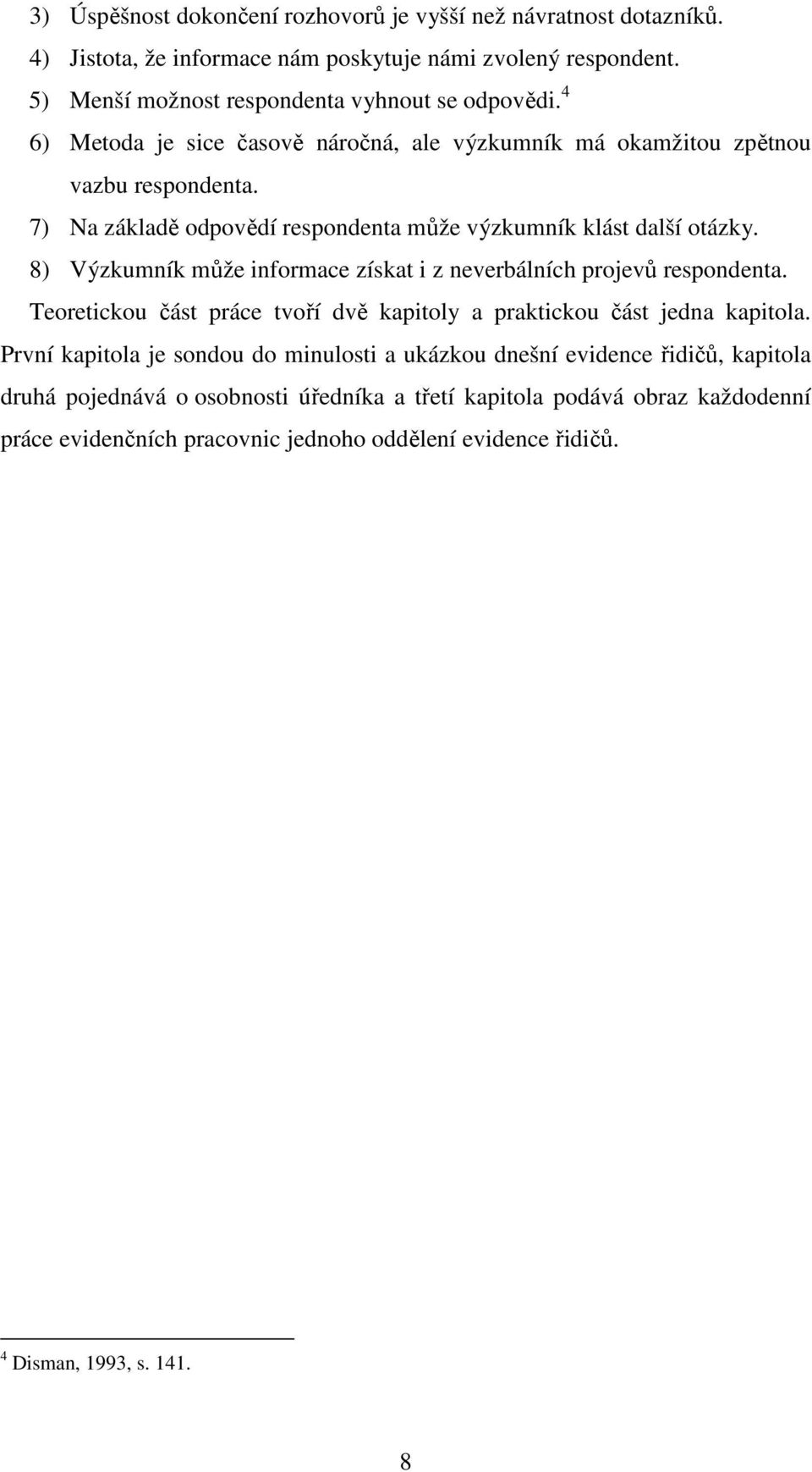 8) Výzkumník může informace získat i z neverbálních projevů respondenta. Teoretickou část práce tvoří dvě kapitoly a praktickou část jedna kapitola.