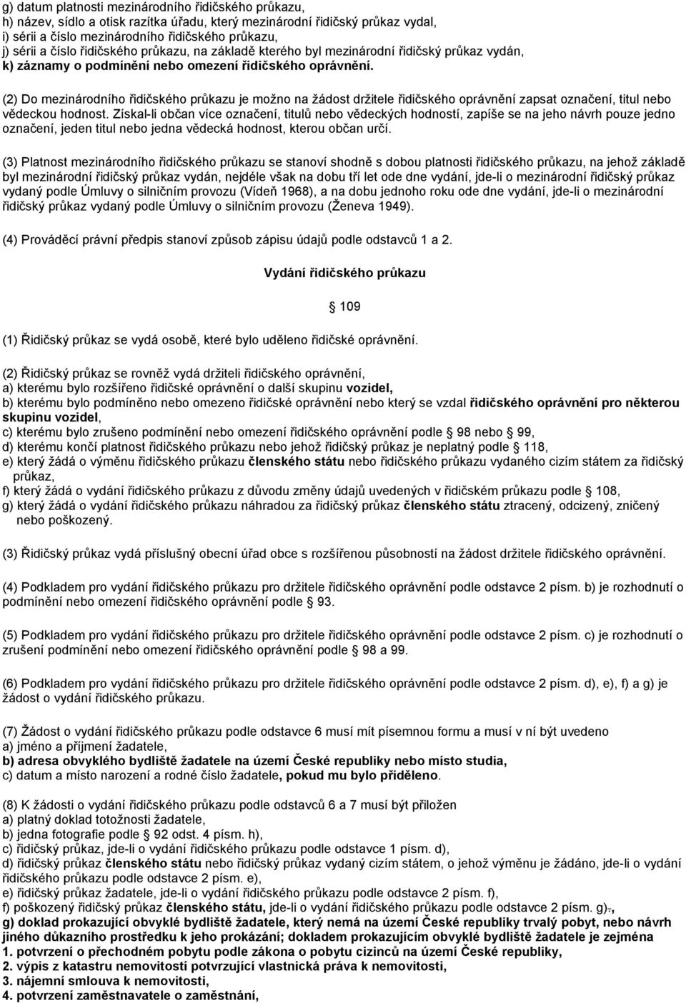 (2) Do mezinárodního řidičského průkazu je možno na žádost držitele řidičského oprávnění zapsat označení, titul nebo vědeckou hodnost.