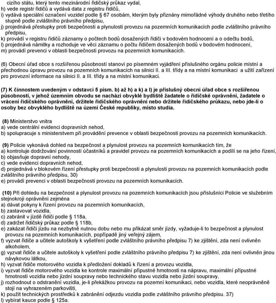 předpisu, k) provádí v registru řidičů záznamy o počtech bodů dosažených řidiči v bodovém hodnocení a o odečtu bodů, l) projednává námitky a rozhoduje ve věci záznamu o počtu řidičem dosažených bodů