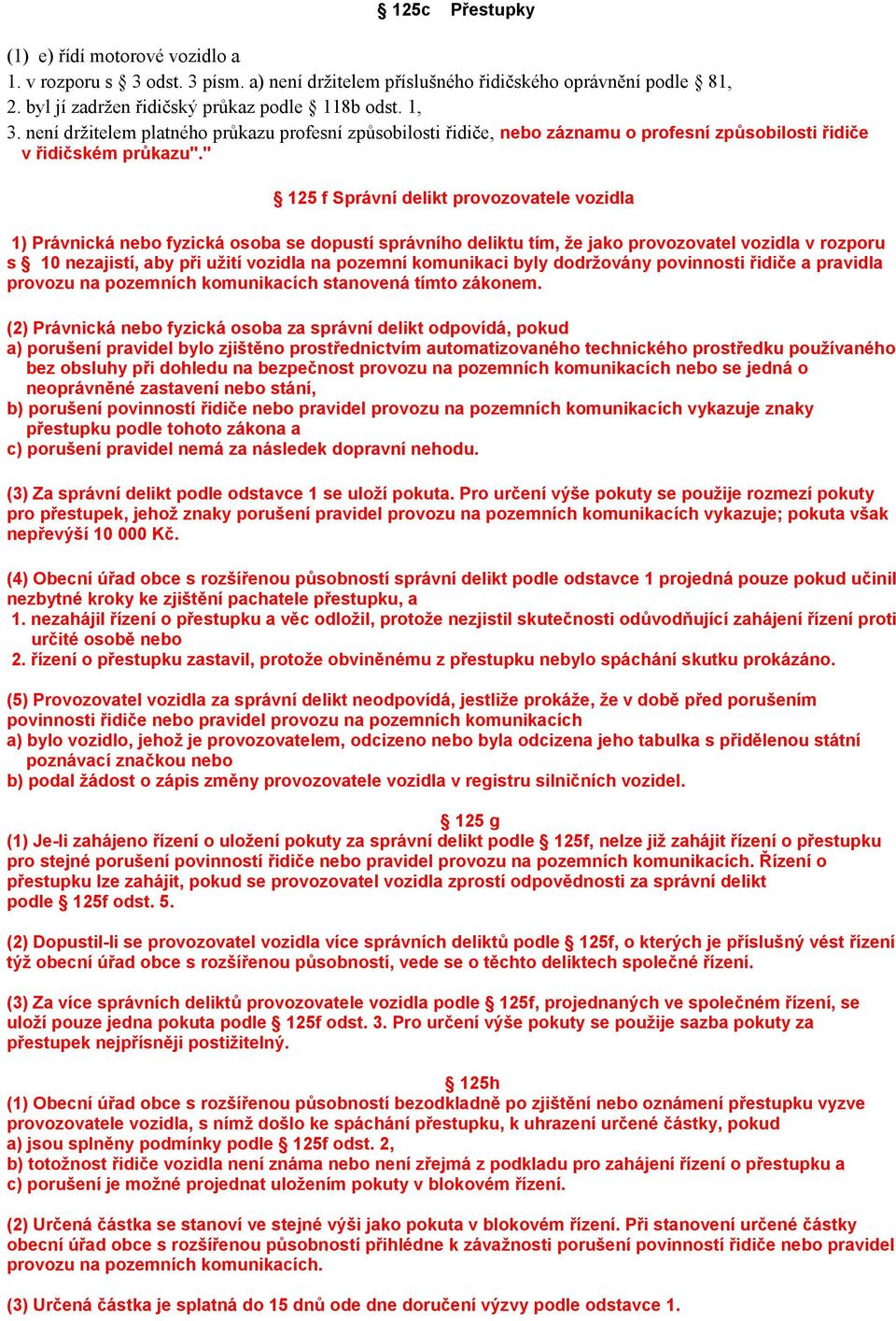 " 125 f Správní delikt provozovatele vozidla 1) Právnická nebo fyzická osoba se dopustí správního deliktu tím, že jako provozovatel vozidla v rozporu s 10 nezajistí, aby při užití vozidla na pozemní