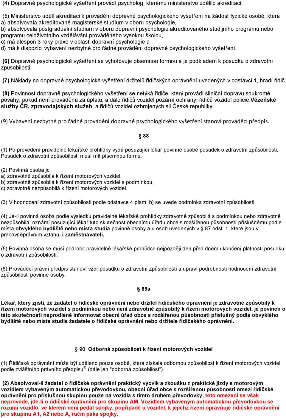 postgraduální studium v oboru dopravní psychologie akreditovaného studijního programu nebo programu celoživotního vzdělávání prováděného vysokou školou, c) má alespoň 3 roky praxe v oblasti dopravní