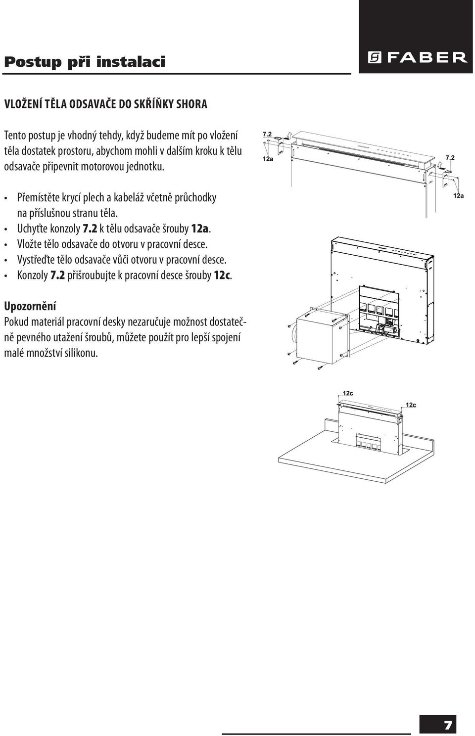 2 k tělu odsavače šrouby 12a. Vložte tělo odsavače do otvoru v pracovní desce. Vystřeďte tělo odsavače vůči otvoru v pracovní desce. Konzoly 7.