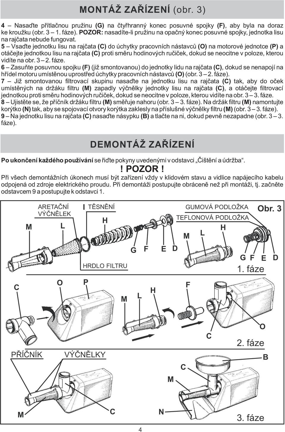 5 Vsaďte jednotku lisu na rajčata () do úchytky pracovních nástavců (O) na motorové jednotce (P) a otáčejte jednotkou lisu na rajčata () proti směru hodinových ručiček, dokud se neocitne v poloze,