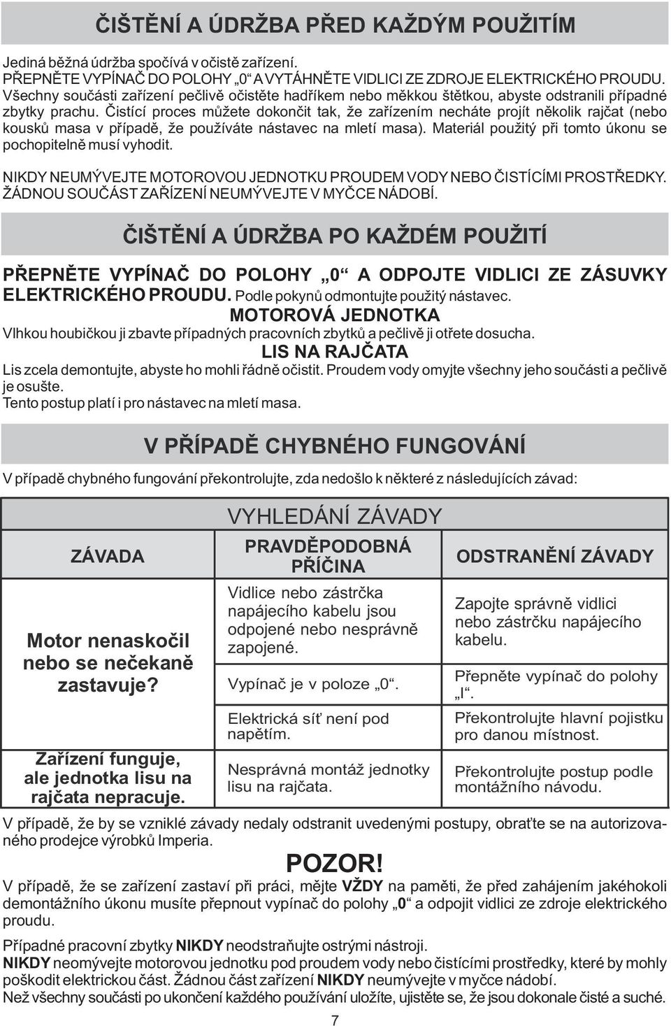 Čistící proces můžete dokončit tak, že zařízením necháte projít několik rajčat (nebo kousků masa v případě, že používáte nástavec na mletí masa).