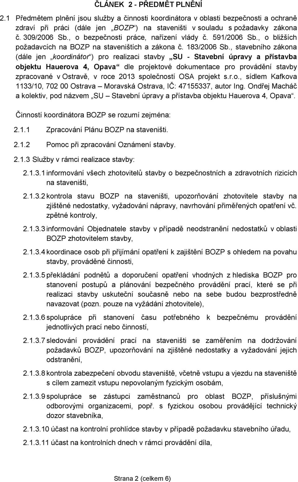 , stavebního zákona (dále jen koordinátor ) pro realizaci stavby SU - Stavební úpravy a přístavba objektu Hauerova 4, Opava dle projektové dokumentace pro provádění stavby zpracované v Ostravě, v