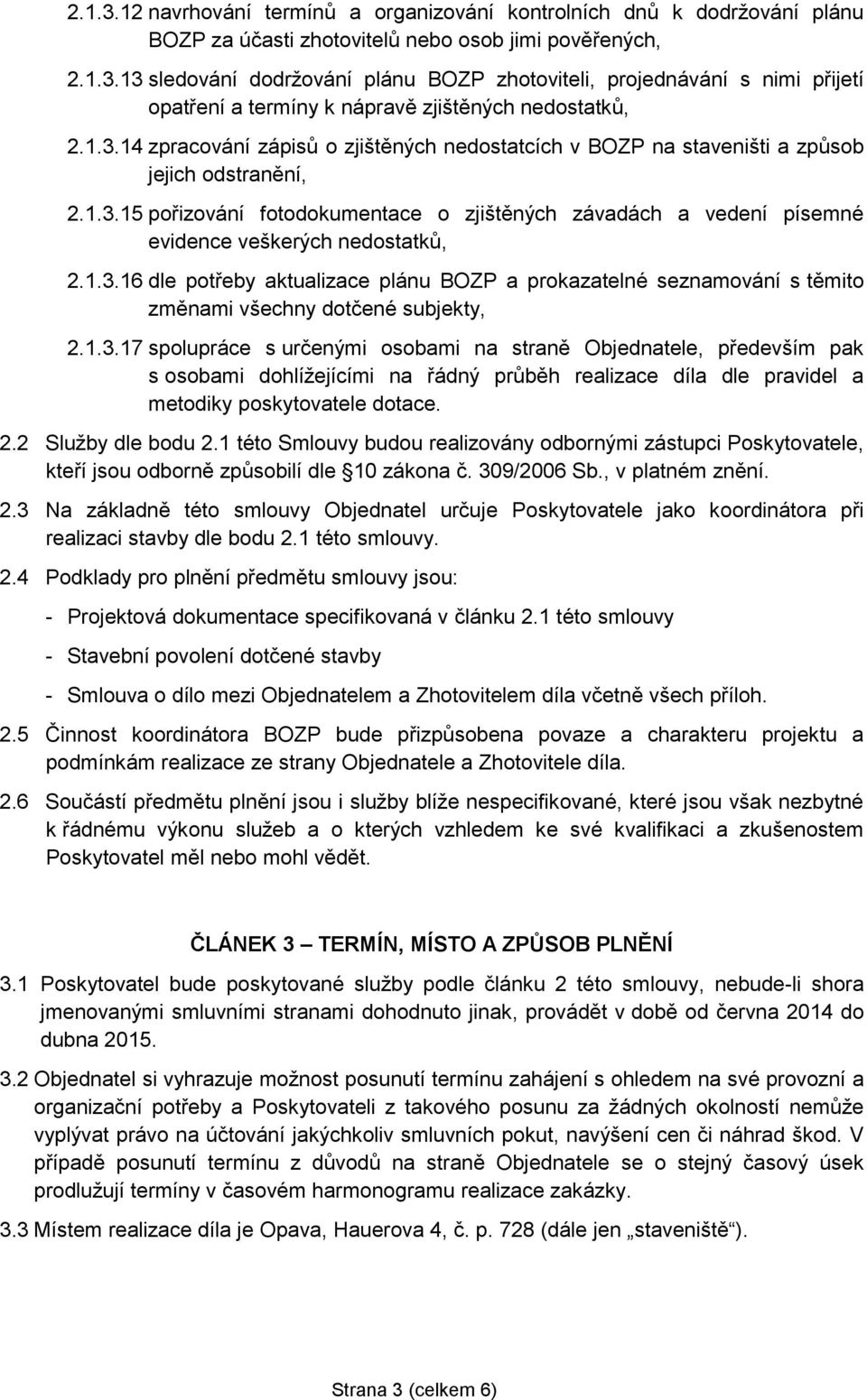 1.3.16 dle potřeby aktualizace plánu BOZP a prokazatelné seznamování s těmito změnami všechny dotčené subjekty, 2.1.3.17 spolupráce s určenými osobami na straně Objednatele, především pak s osobami dohlížejícími na řádný průběh realizace díla dle pravidel a metodiky poskytovatele dotace.