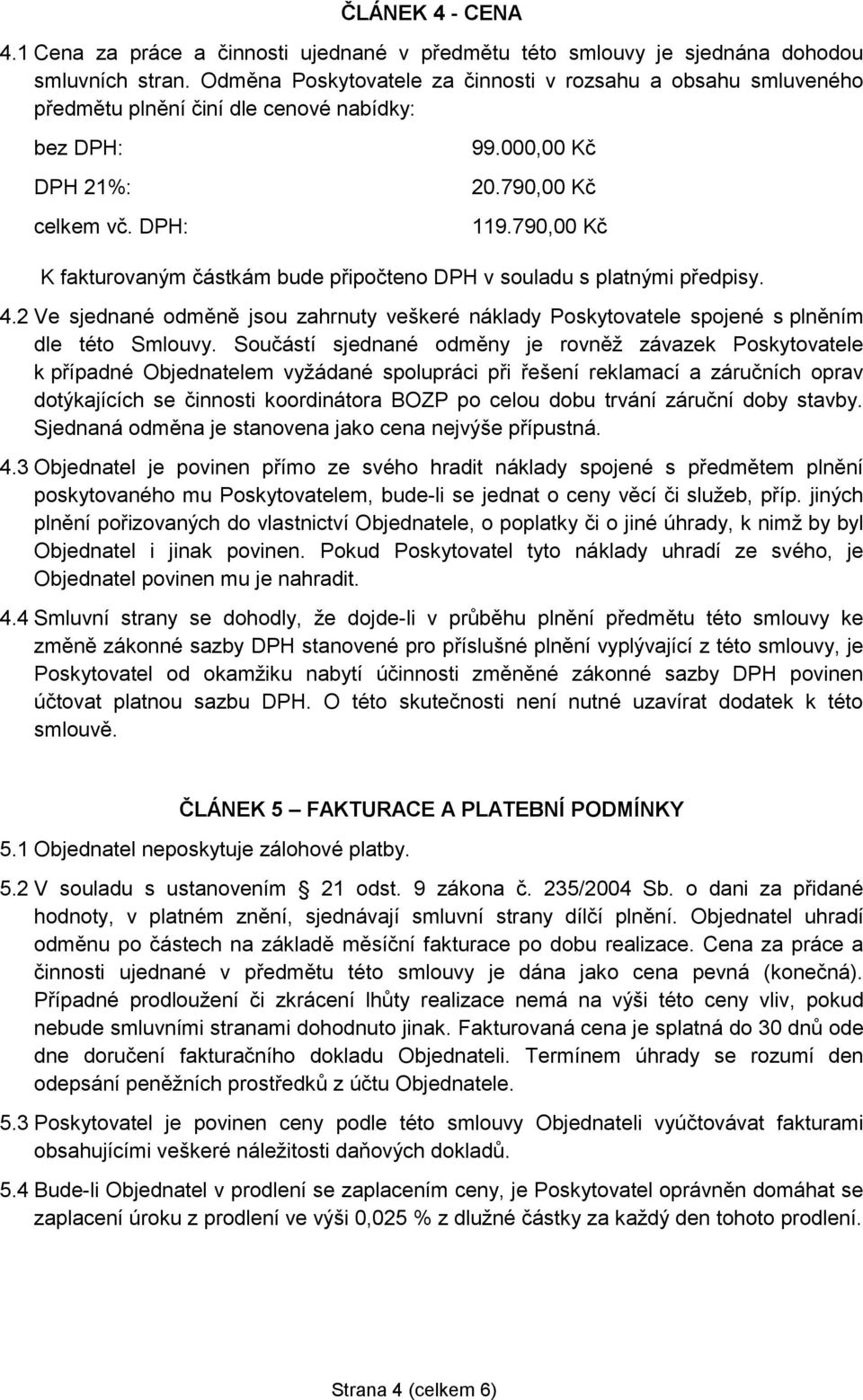 790,00 Kč K fakturovaným částkám bude připočteno DPH v souladu s platnými předpisy. 4.2 Ve sjednané odměně jsou zahrnuty veškeré náklady Poskytovatele spojené s plněním dle této Smlouvy.