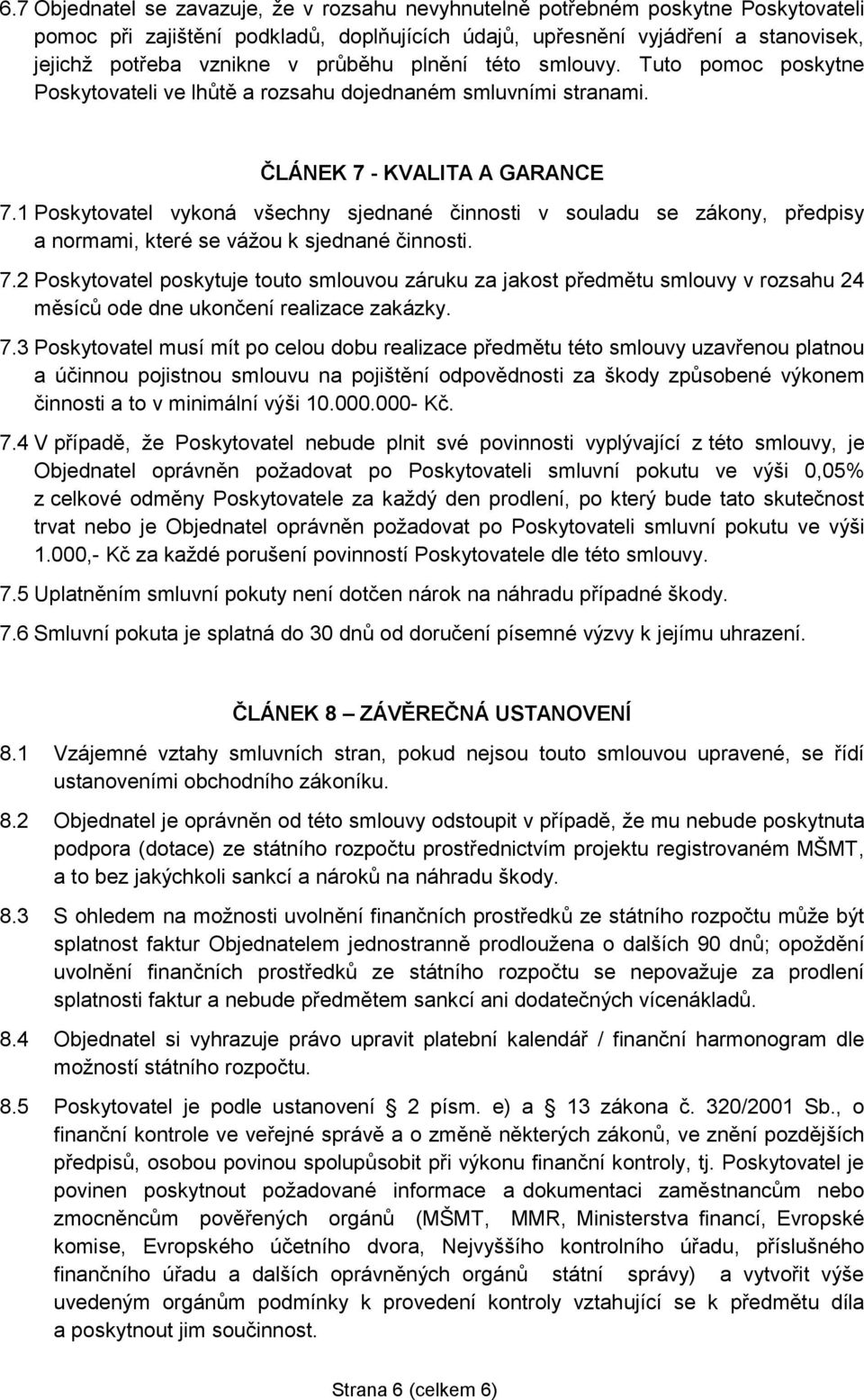 1 Poskytovatel vykoná všechny sjednané činnosti v souladu se zákony, předpisy a normami, které se vážou k sjednané činnosti. 7.