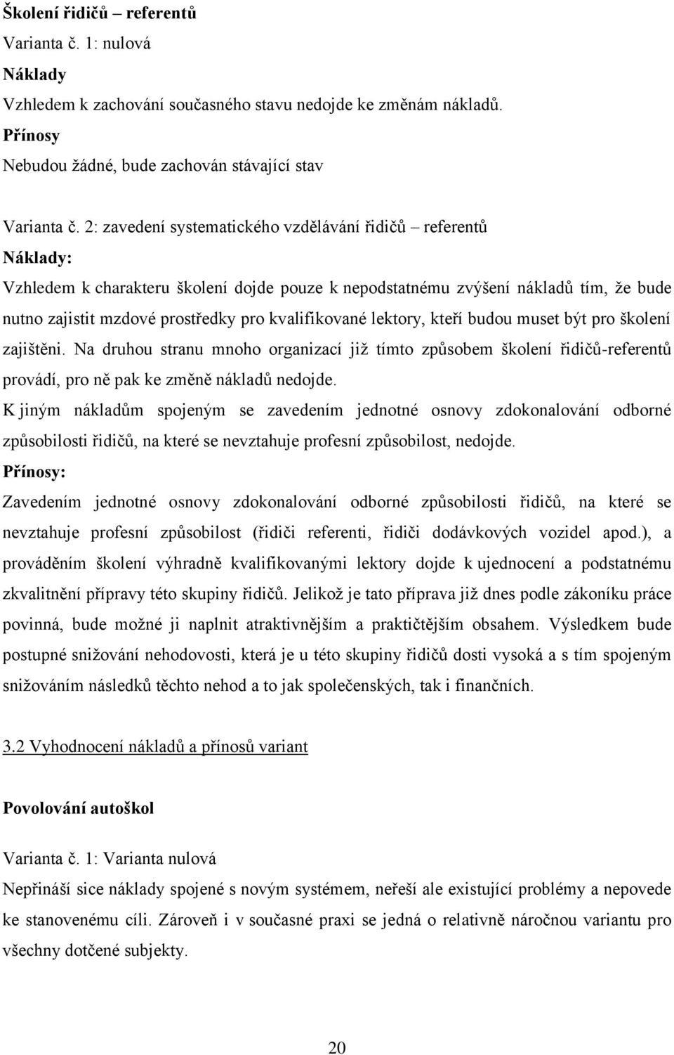 kvalifikované lektory, kteří budou muset být pro školení zajištěni. Na druhou stranu mnoho organizací již tímto způsobem školení řidičů-referentů provádí, pro ně pak ke změně nákladů nedojde.