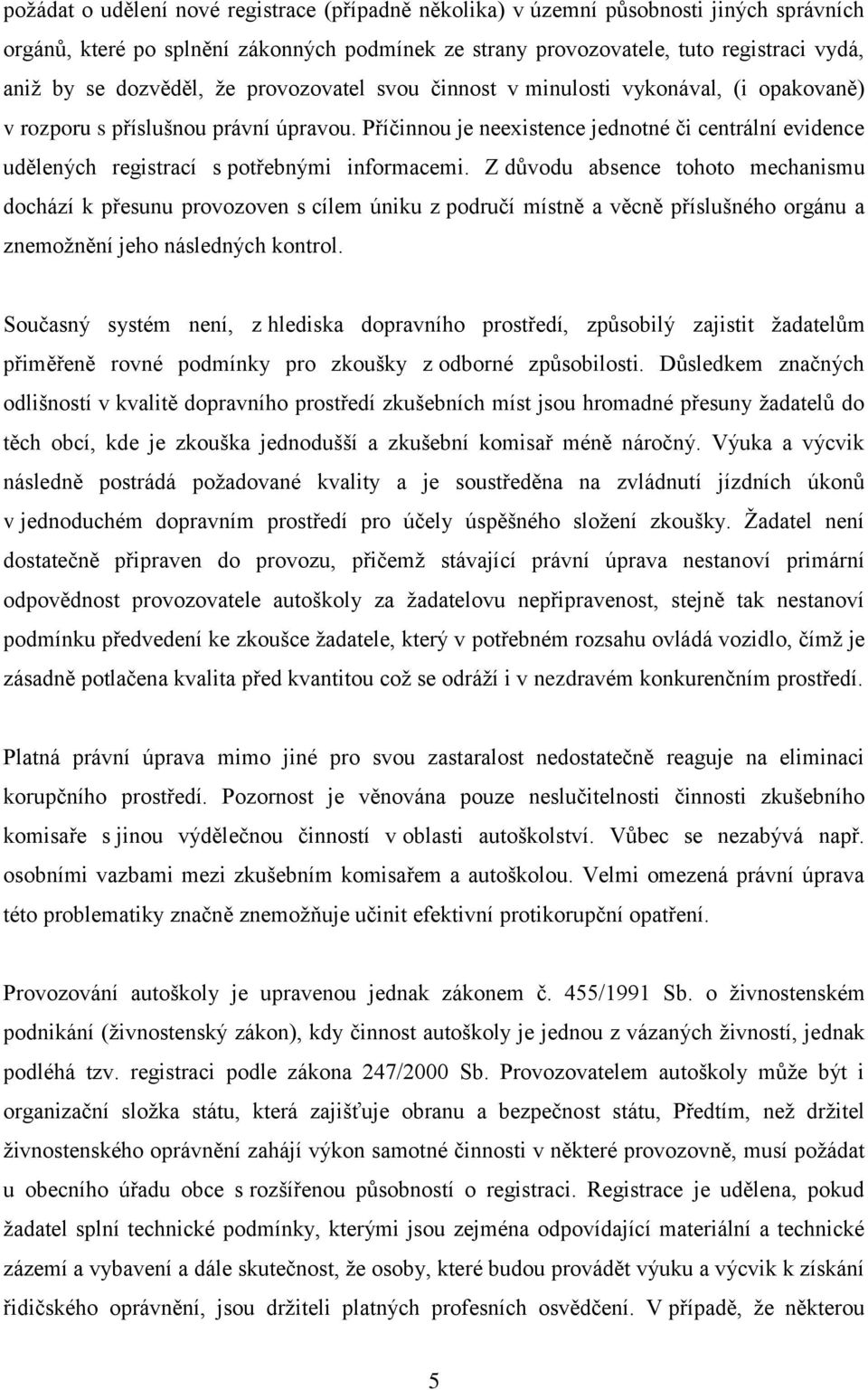 Příčinnou je neexistence jednotné či centrální evidence udělených registrací s potřebnými informacemi.